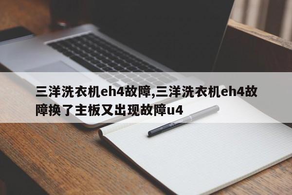 三洋洗衣机eh4故障,三洋洗衣机eh4故障换了主板又出现故障u4