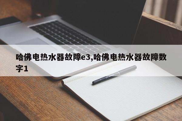 哈佛电热水器故障e3,哈佛电热水器故障数字1