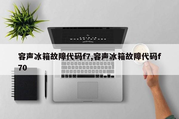 容声冰箱故障代码f7,容声冰箱故障代码f70