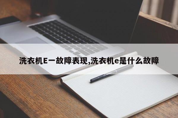 洗衣机E一故障表现,洗衣机e是什么故障