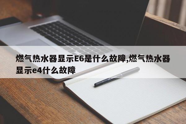 燃气热水器显示E6是什么故障,燃气热水器显示e4什么故障