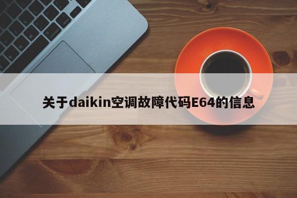 关于daikin空调故障代码E64的信息