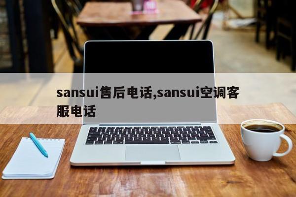 sansui售后电话,sansui空调客服电话