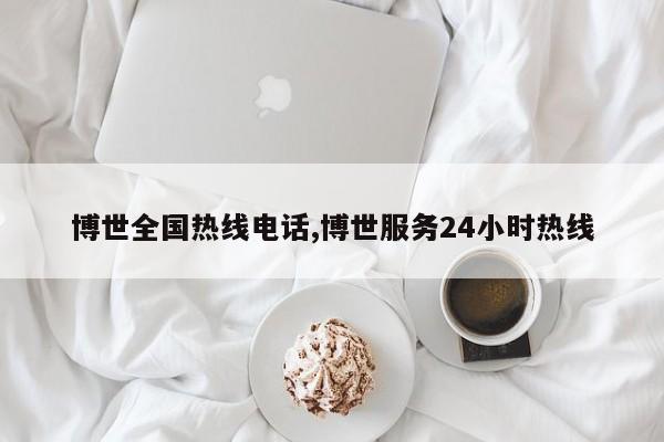 博世全国热线电话,博世服务24小时热线