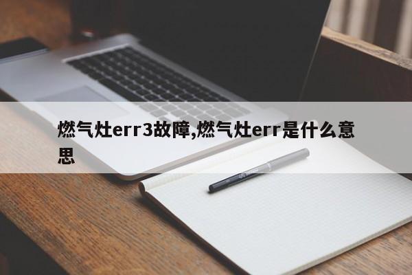 燃气灶err3故障,燃气灶err是什么意思