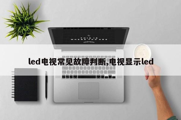 led电视常见故障判断,电视显示led