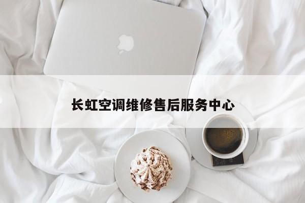 长虹空调维修售后服务中心