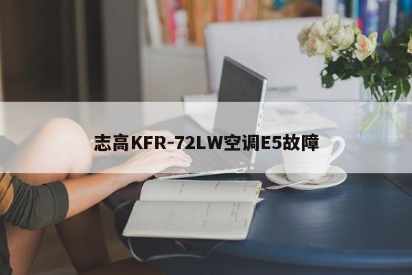 志高KFR-72LW空调E5故障