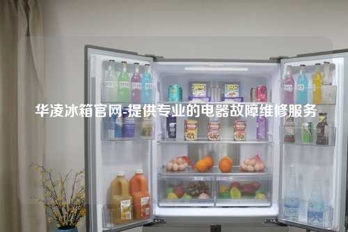  华凌冰箱官网-提供专业的电器故障维修服务