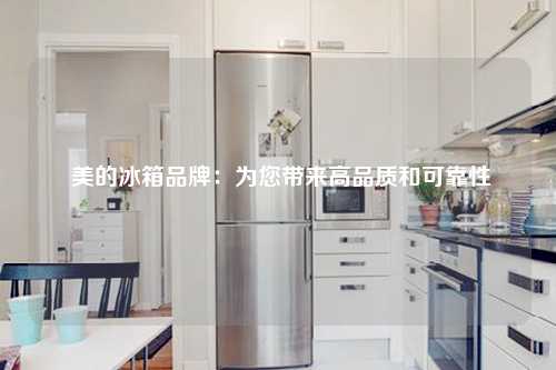  美的冰箱品牌：为您带来高品质和可靠性