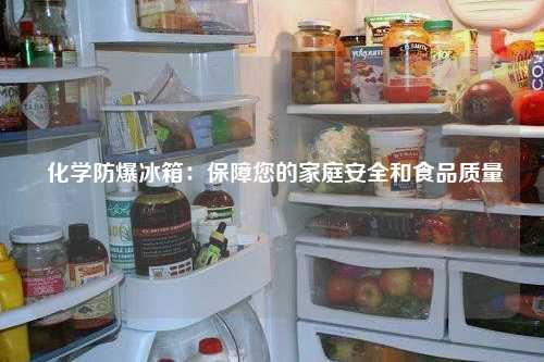  化学防爆冰箱：保障您的家庭安全和食品质量