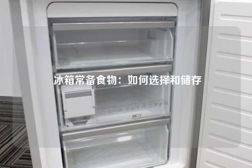  冰箱常备食物：如何选择和储存