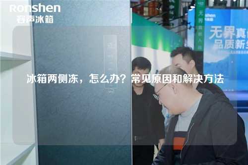  冰箱两侧冻，怎么办？常见原因和解决方法