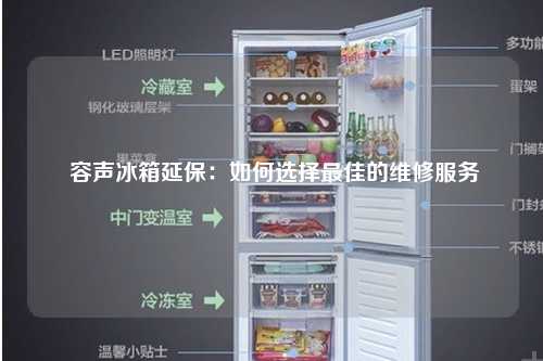  容声冰箱延保：如何选择最佳的维修服务