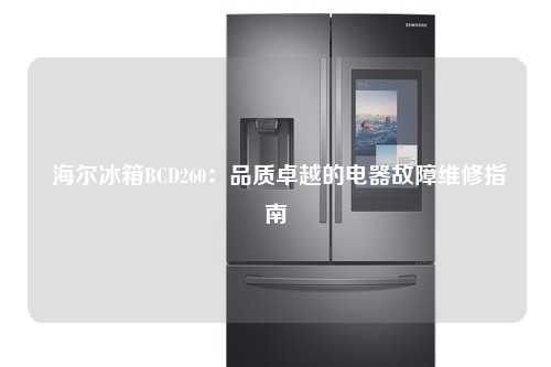  海尔冰箱BCD260：品质卓越的电器故障维修指南
