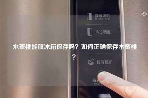  水蜜桃能放冰箱保存吗？如何正确保存水蜜桃？