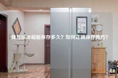  膏方放冰箱能保存多久？如何正确保存膏方？