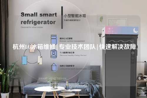  杭州LG冰箱维修|专业技术团队|快速解决故障