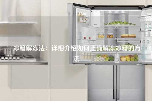  冰箱解冻法：详细介绍如何正确解冻冰箱的方法