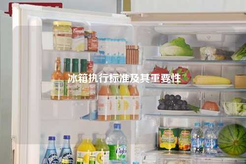  冰箱执行标准及其重要性