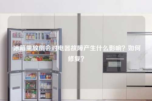  冰箱里放倒会对电器故障产生什么影响？如何修复？