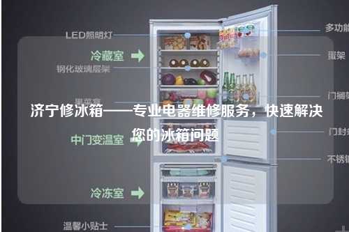 济宁修冰箱——专业电器维修服务，快速解决您的冰箱问题