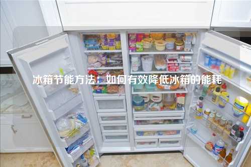  冰箱节能方法：如何有效降低冰箱的能耗