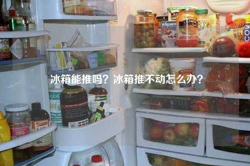  冰箱能推吗？冰箱推不动怎么办？